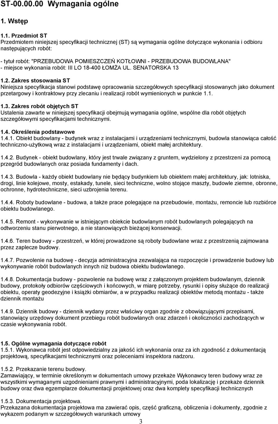 1. Przedmiot ST Przedmiotem niniejszej specyfikacji technicznej (ST) są wymagania ogólne dotyczące wykonania i odbioru następujących robót: - tytuł robót: "PRZEBUDOWA POMIESZCZEŃ KOTŁOWNI -