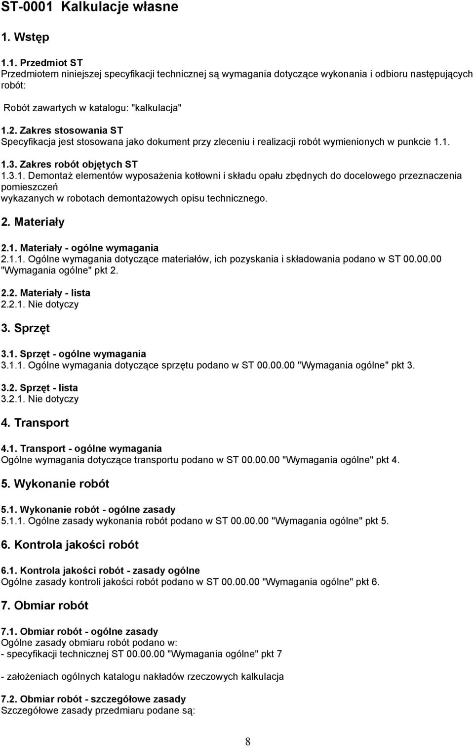 1. 1.3. Zakres robót objętych ST 1.3.1. Demontaż elementów wyposażenia kotłowni i składu opału zbędnych do docelowego przeznaczenia pomieszczeń wykazanych w robotach demontażowych opisu technicznego.