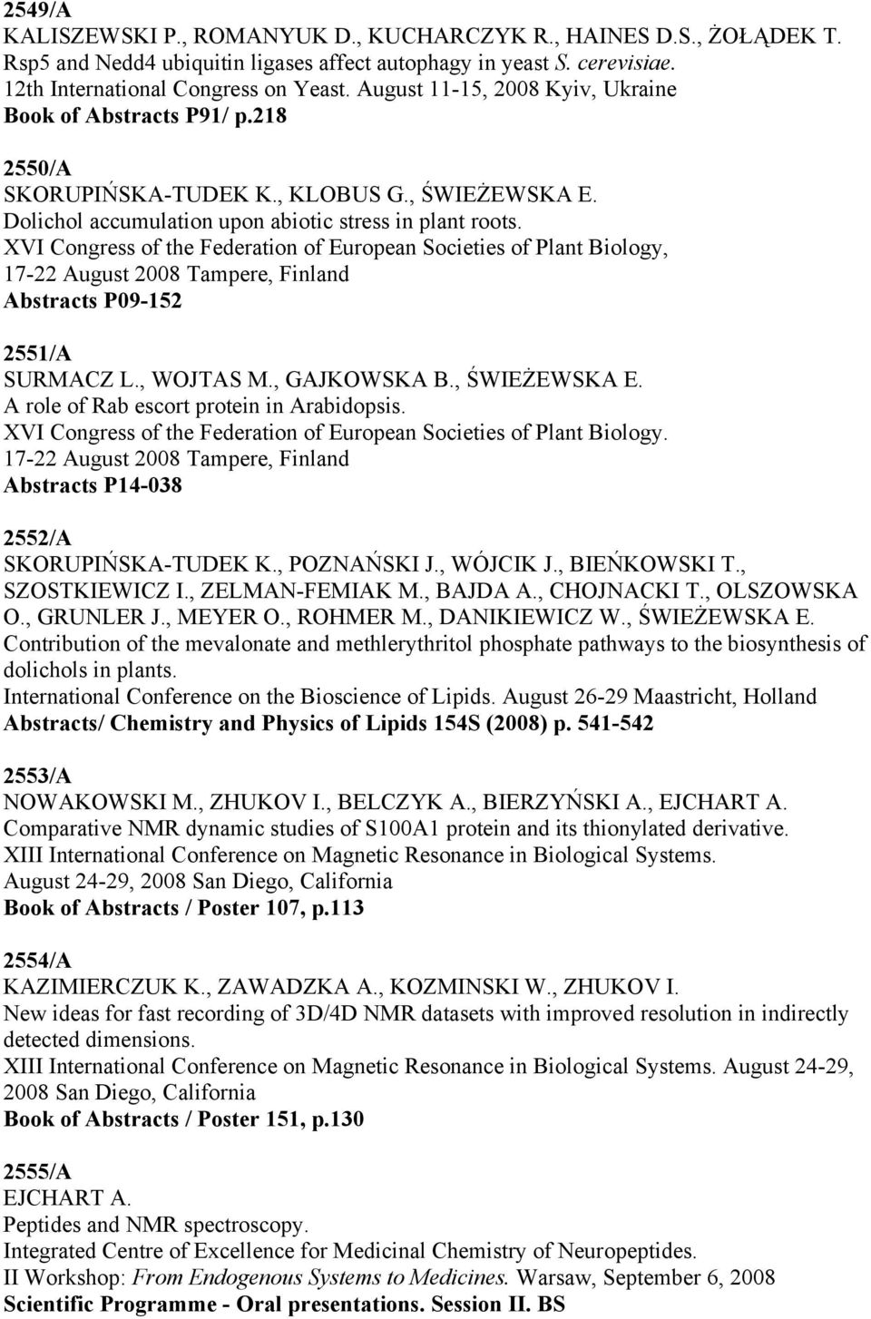XVI Congress of the Federation of European Societies of Plant Biology, 17-22 August 2008 Tampere, Finland Abstracts P09-152 2551/A SURMACZ L., WOJTAS M., GAJKOWSKA B., ŚWIEŻEWSKA E.