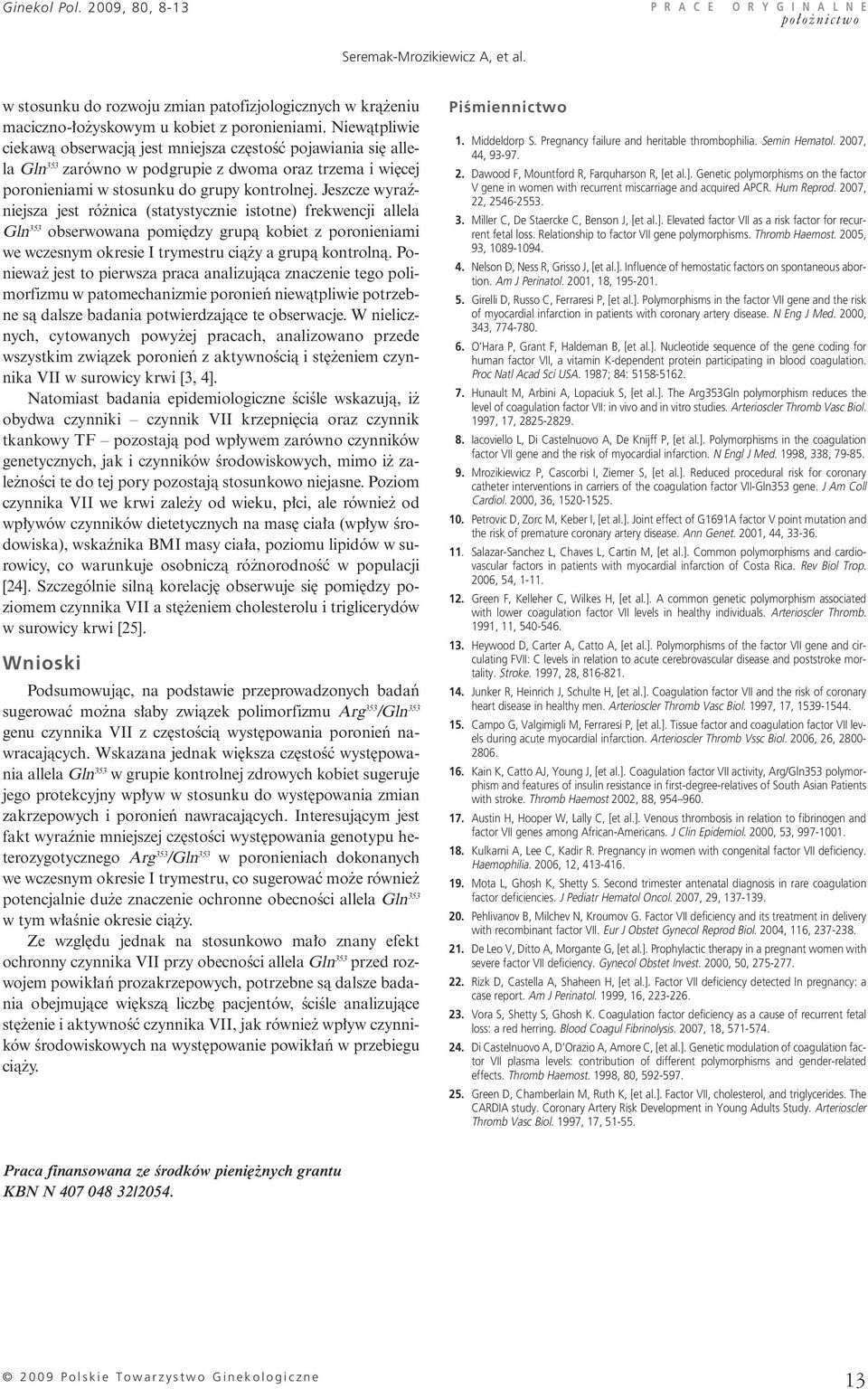 Niewàtpliwie ciekawà obserwacjà jest mniejsza cz stoêç pojawiania si allela Gln 353 zarówno w podgrupie z dwoma oraz trzema i wi cej poronieniami w stosunku do grupy kontrolnej.