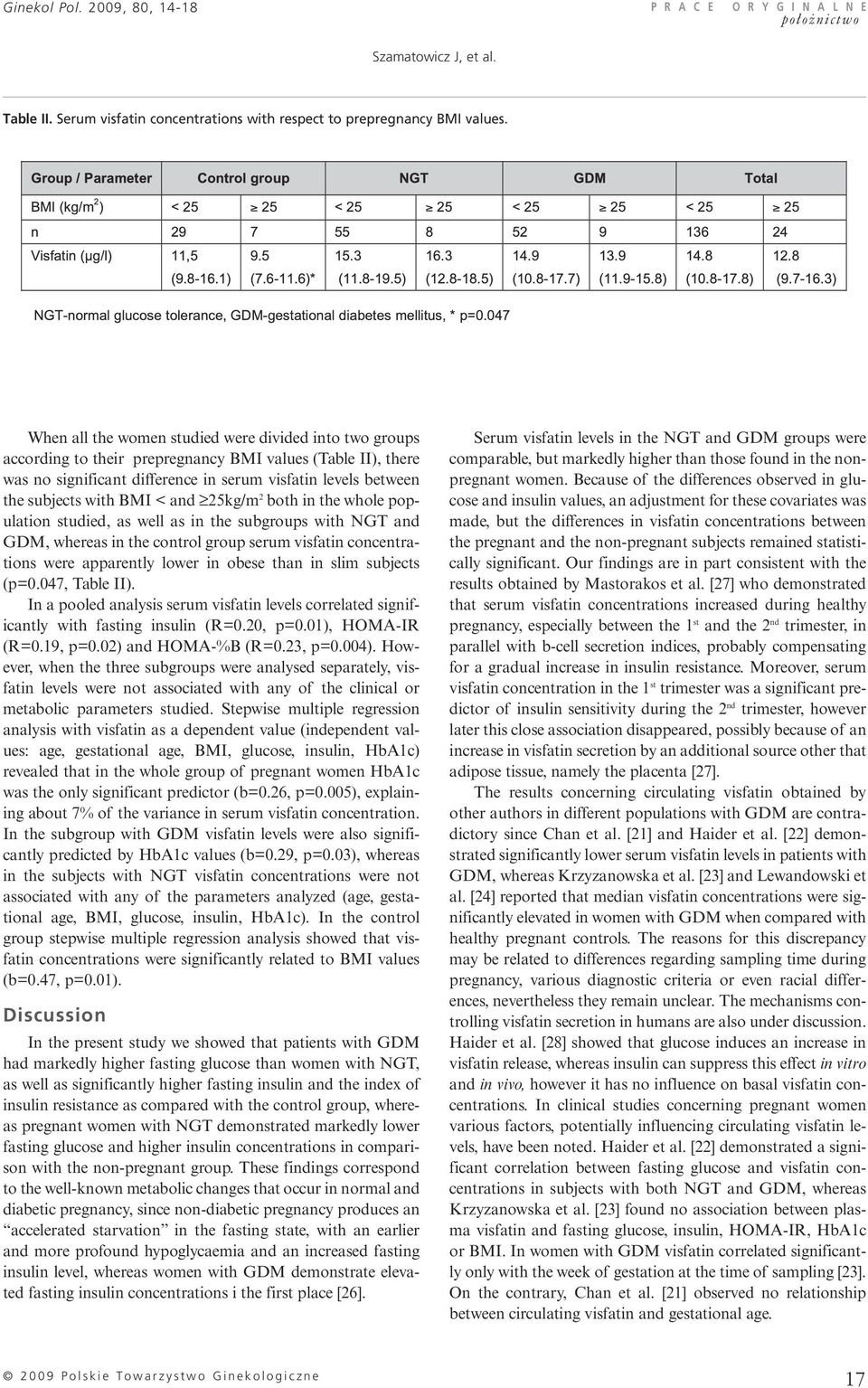 BMI < and 25kg/m 2 both in the whole population studied, as well as in the subgroups with NGT and GDM, whereas in the control group serum visfatin concentrations were apparently lower in obese than