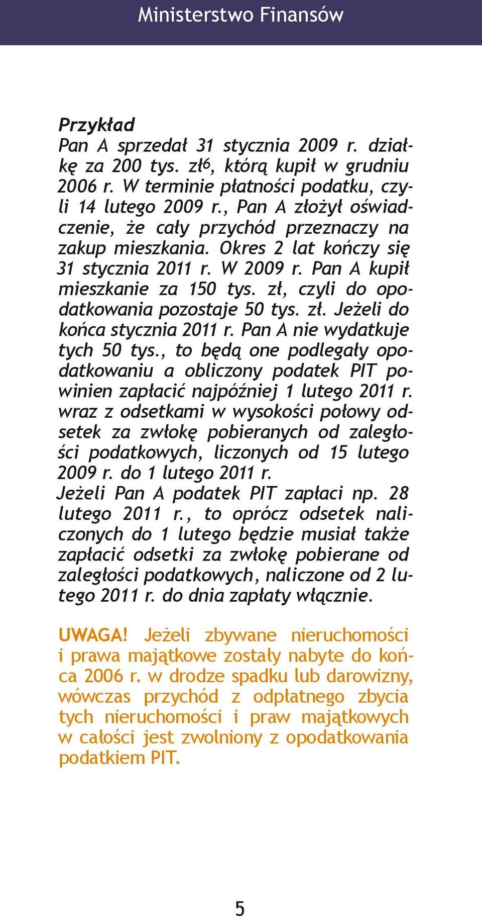 zł, czyli do opodatkowania pozostaje 50 tys. zł. Jeżeli do końca stycznia 2011 r. Pan A nie wydatkuje tych 50 tys.