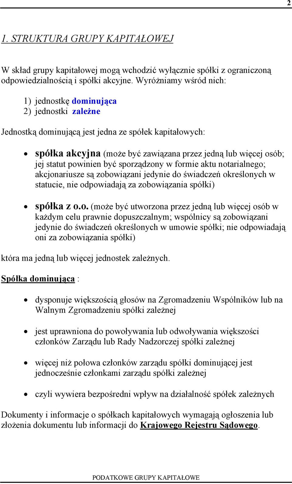 powinien być sporządzony w formie aktu notarialnego; akcjonariusze są zobowiązani jedynie do świadczeń określonych w statucie, nie odpowiadają za zobowiązania spółki) spółka z o.o. (może być