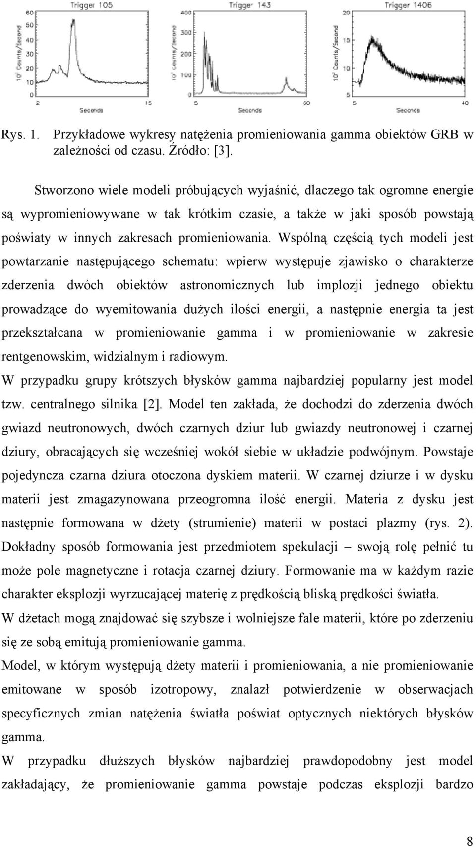 Wspólną częścią tych modeli jest powtarzanie następującego schematu: wpierw występuje zjawisko o charakterze zderzenia dwóch obiektów astronomicznych lub implozji jednego obiektu prowadzące do