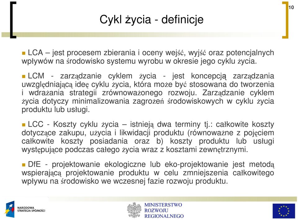 Zarządzanie cyklem Ŝycia dotyczy minimalizowania zagroŝeń środowiskowych w cyklu Ŝycia produktu lub usługi. LCC - Koszty cyklu Ŝycia istnieją dwa terminy tj.