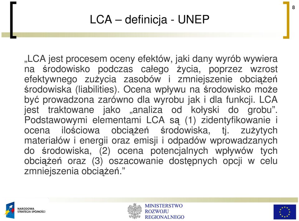 LCA jest traktowane jako analiza od kołyski do grobu. Podstawowymi elementami LCA są (1) zidentyfikowanie i ocena ilościowa obciąŝeń środowiska, tj.