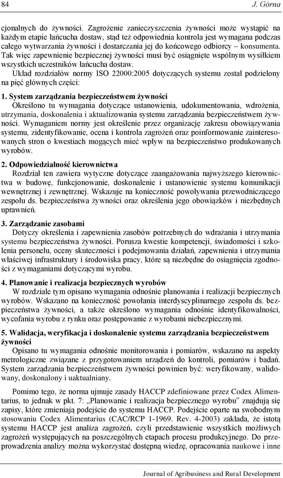 odbiorcy konsumenta. Tak więc zapewnienie bezpiecznej żywności musi być osiągnięte wspólnym wysiłkiem wszystkich uczestników łańcucha dostaw.