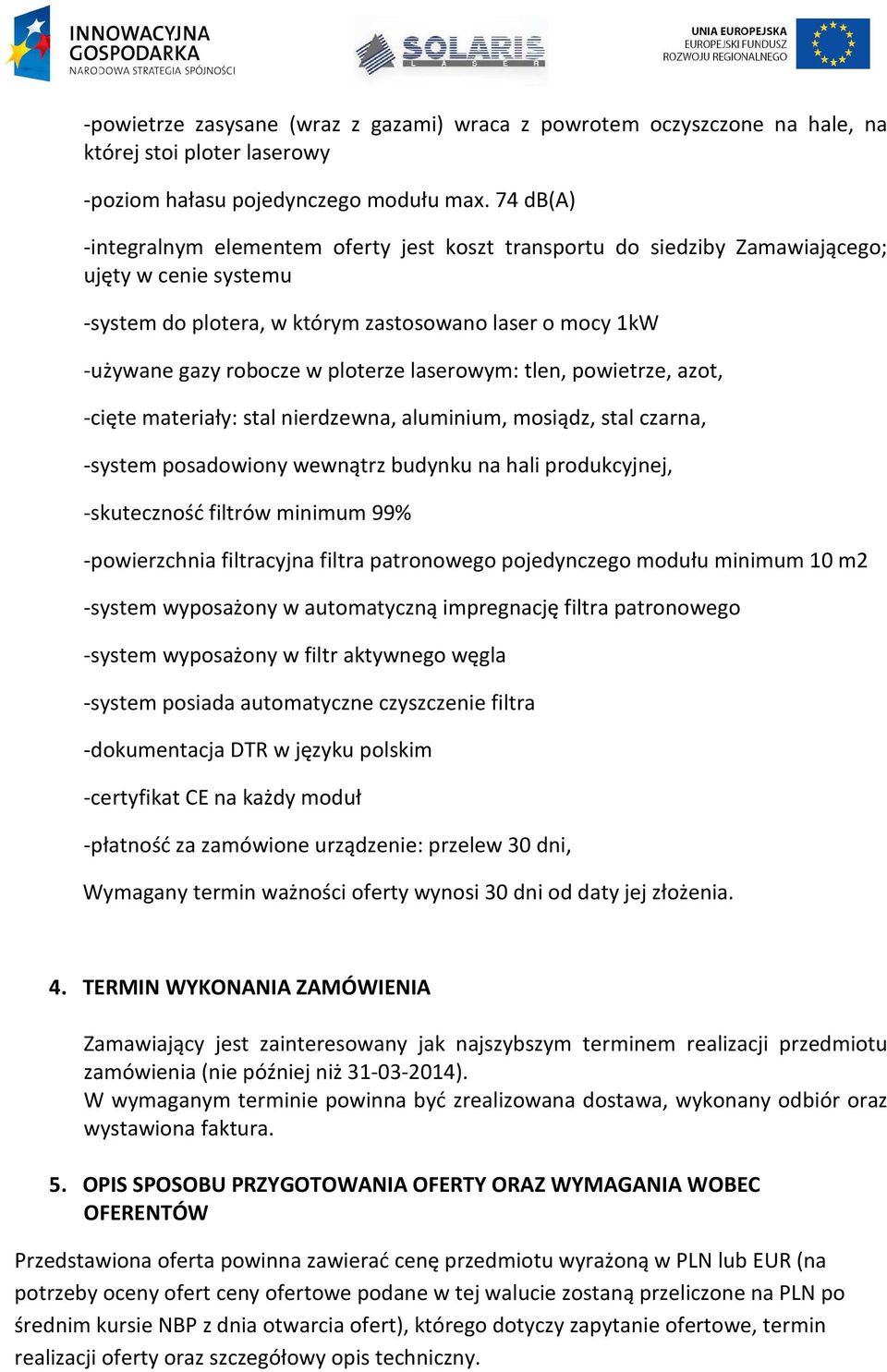 ploterze laserowym: tlen, powietrze, azot, -cięte materiały: stal nierdzewna, aluminium, mosiądz, stal czarna, -system posadowiony wewnątrz budynku na hali produkcyjnej, -skuteczność filtrów minimum
