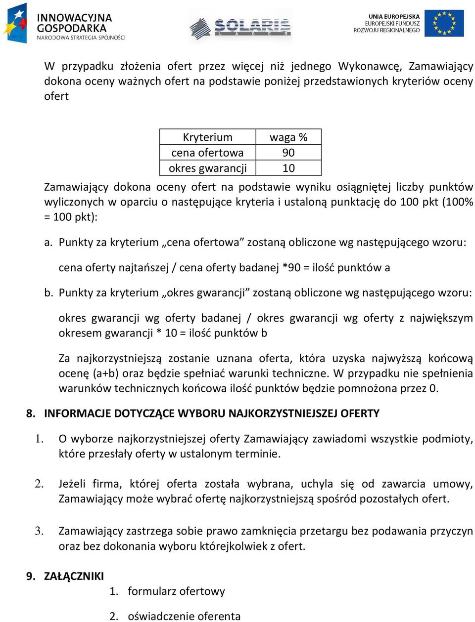 Punkty za kryterium cena ofertowa zostaną obliczone wg następującego wzoru: cena oferty najtańszej / cena oferty badanej *90 = ilość punktów a b.