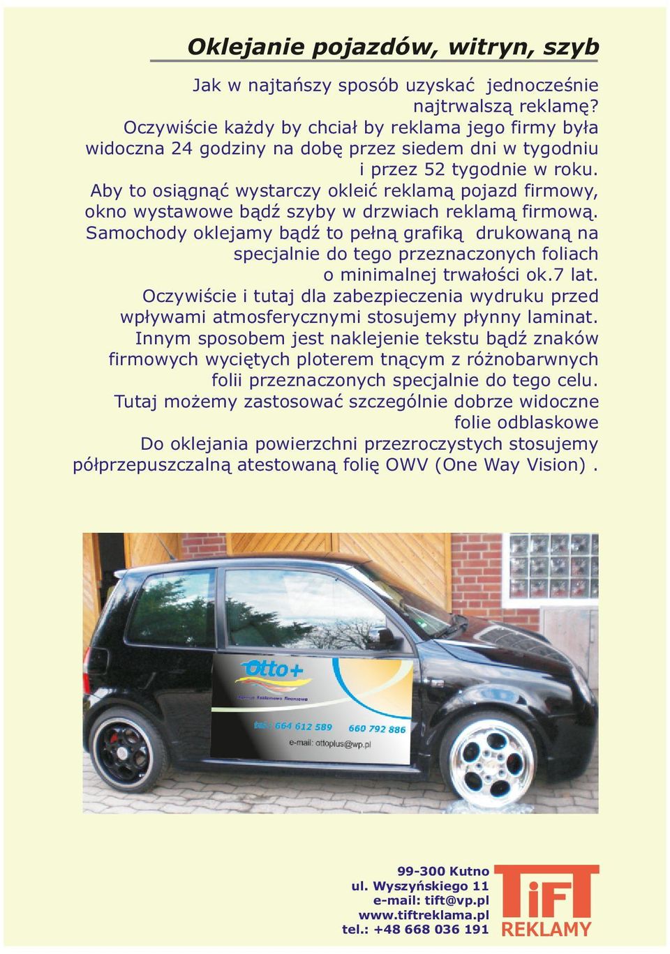 Aby to osiągnąć wystarczy okleić reklamą pojazd firmowy, okno wystawowe bądź szyby w drzwiach reklamą firmową.