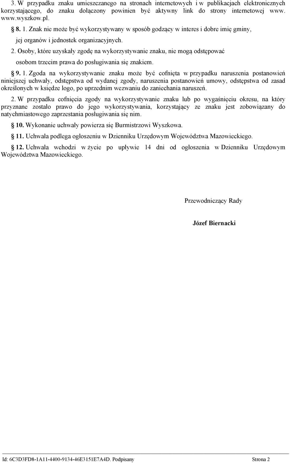 Osoby, które uzyskały zgodę na wykorzystywanie znaku, nie mogą odstępować osobom trzecim prawa do posługiwania się znakiem. 9. 1.