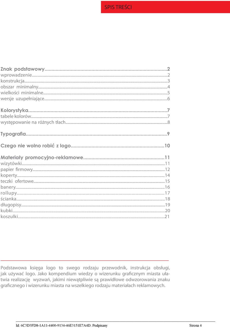 ..15 banery...16 rollupy...17 ścianka...18 długopisy...19 kubki...20 koszulki...21 Podstawowa księga logo to swego rodzaju przewodnik, instrukcja obsługi, jak używać logo.