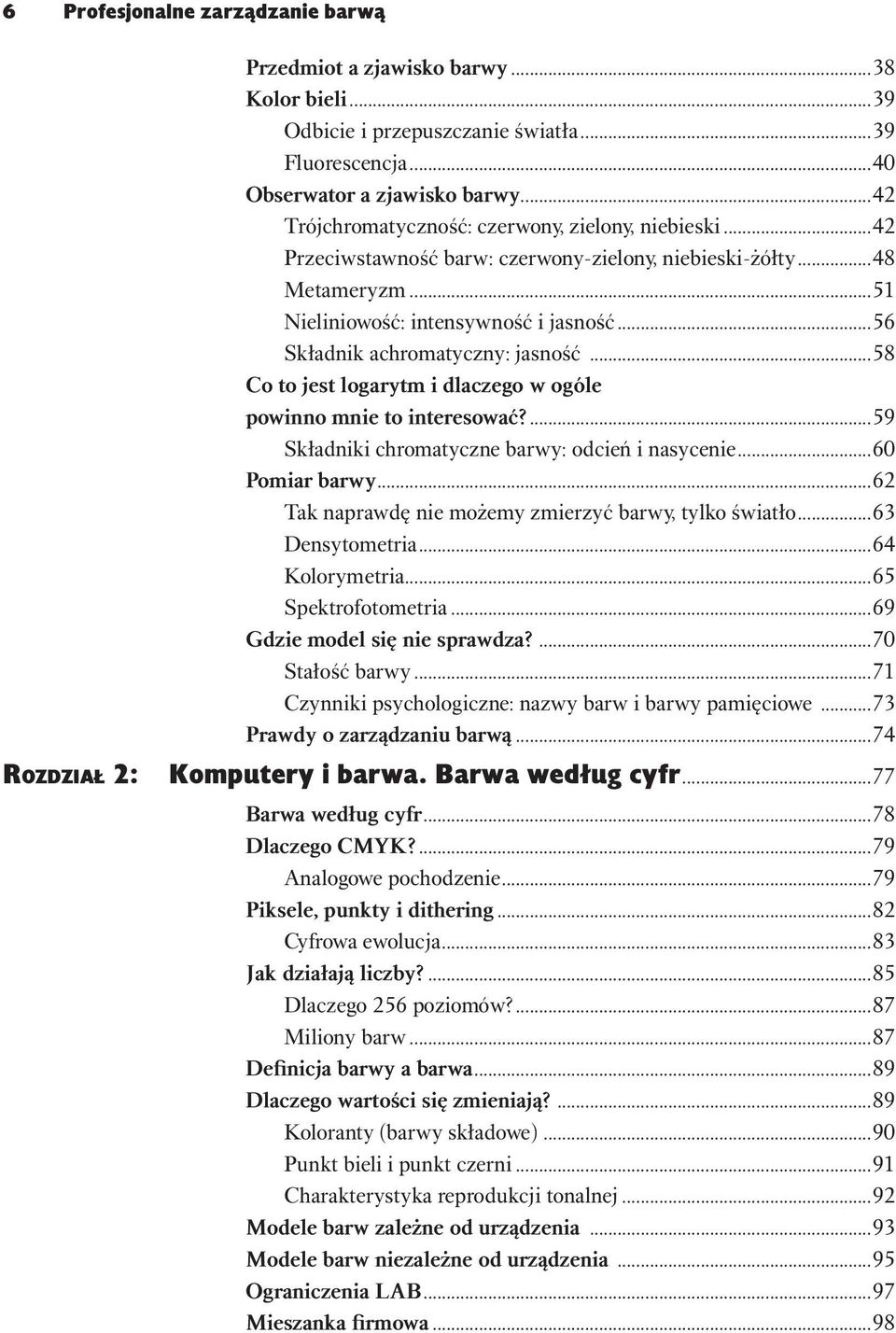 ..56 Składnik achromatyczny: jasność...58 Co to jest logarytm i dlaczego w ogóle powinno mnie to interesować?...59 Składniki chromatyczne barwy: odcień i nasycenie...60 Pomiar barwy.