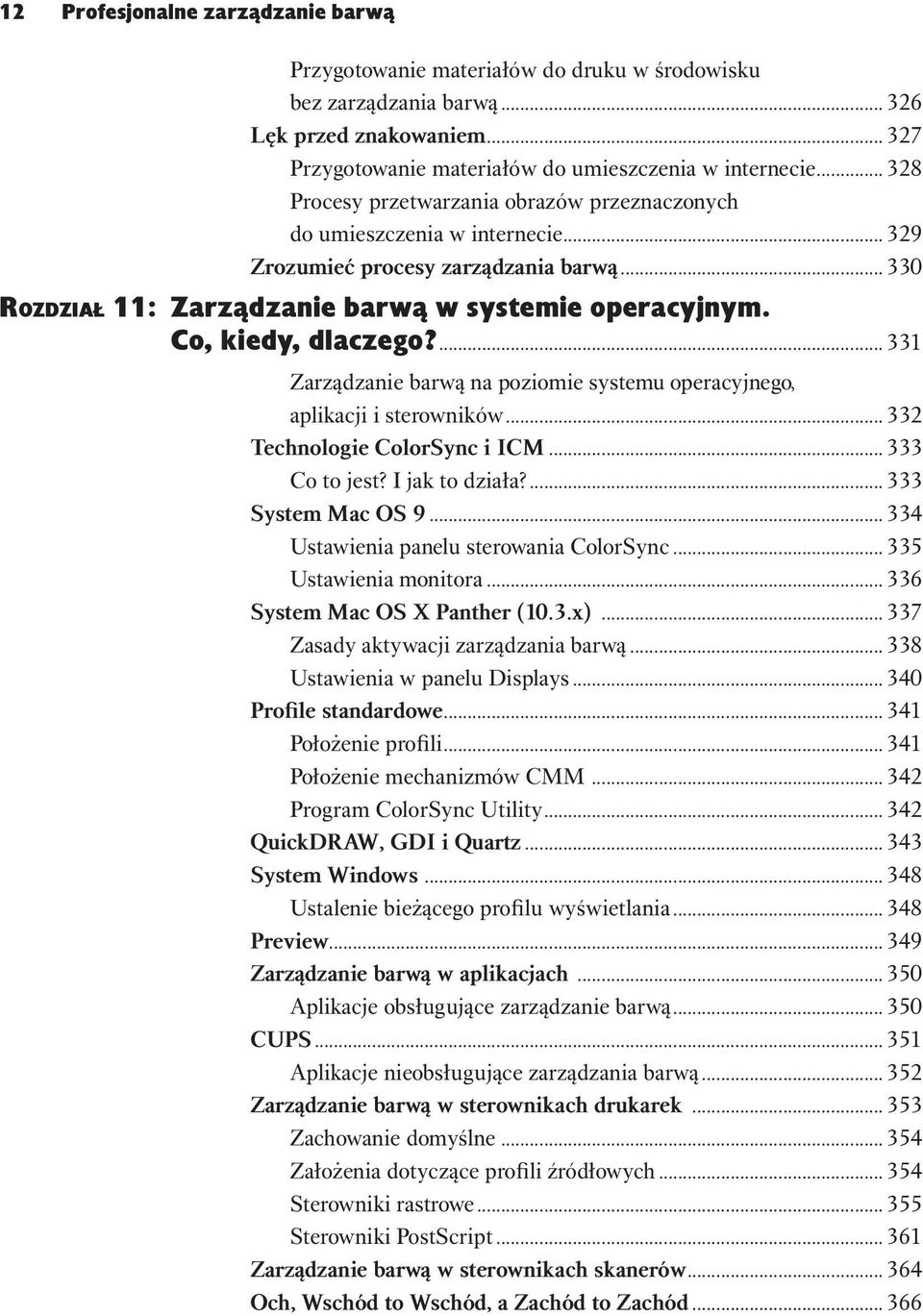 Co, kiedy, dlaczego?... 331 Zarządzanie barwą na poziomie systemu operacyjnego, aplikacji i sterowników... 332 Technologie ColorSync i ICM... 333 Co to jest? I jak to działa?... 333 System Mac OS 9.