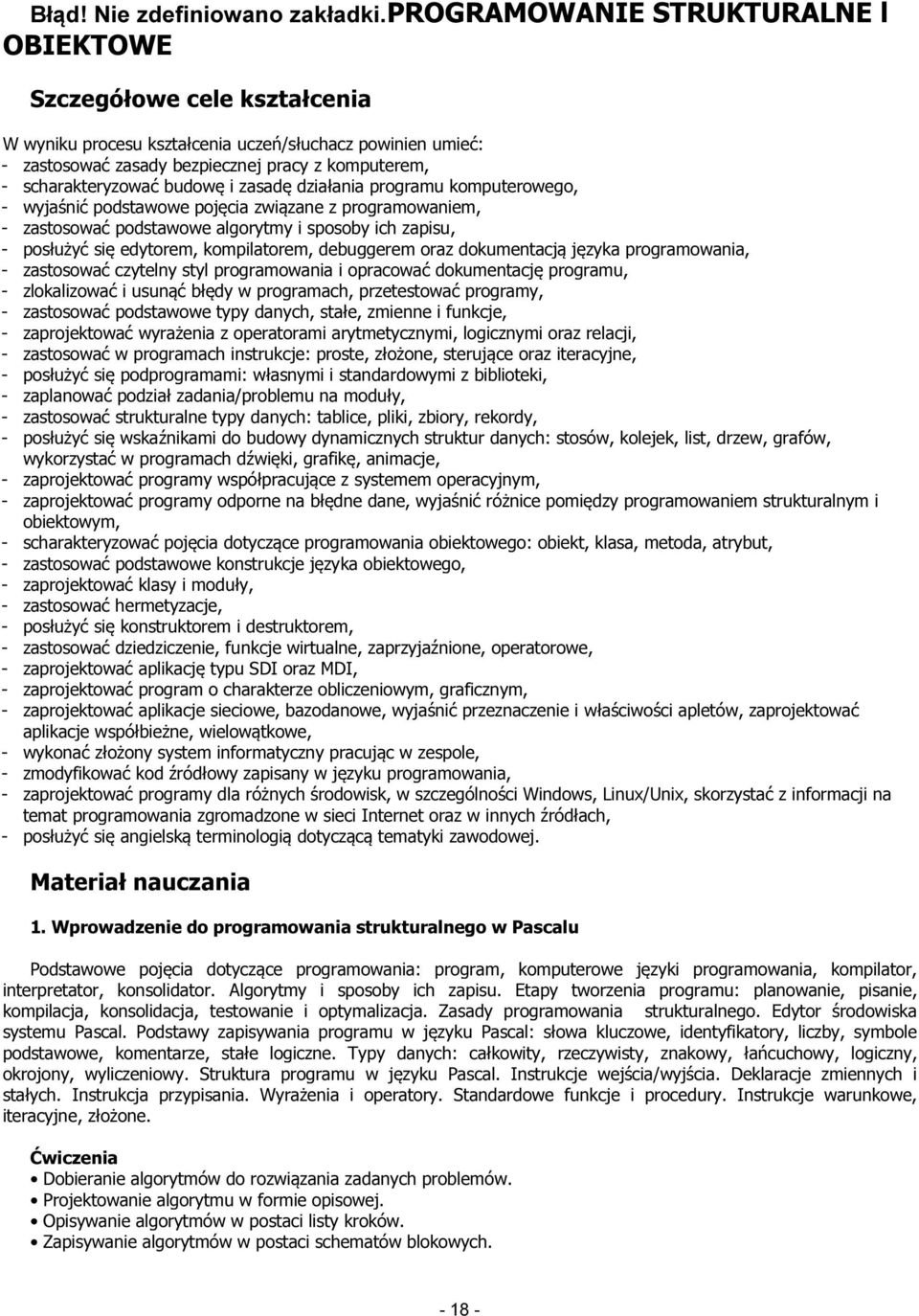 budowę i zasadę działania programu komputerowego, - wyjaśnić podstawowe pojęcia związane z programowaniem, - zastosować podstawowe algorytmy i sposoby ich zapisu, - posłużyć się edytorem,
