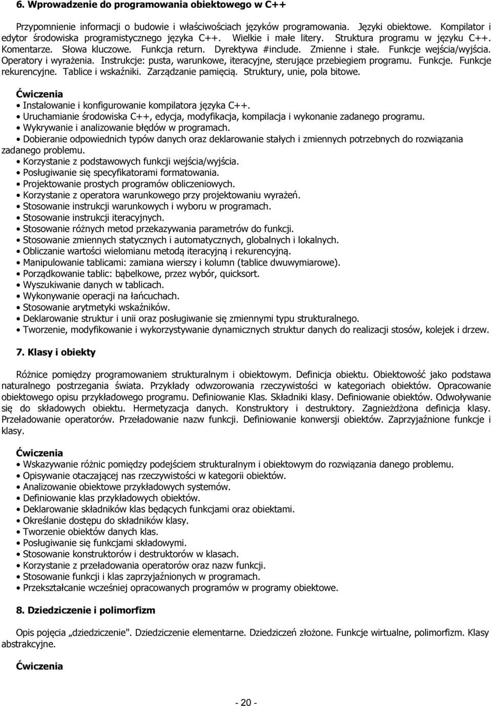 Funkcje wejścia/wyjścia. Operatory i wyrażenia. Instrukcje: pusta, warunkowe, iteracyjne, sterujące przebiegiem programu. Funkcje. Funkcje rekurencyjne. Tablice i wskaźniki. Zarządzanie pamięcią.