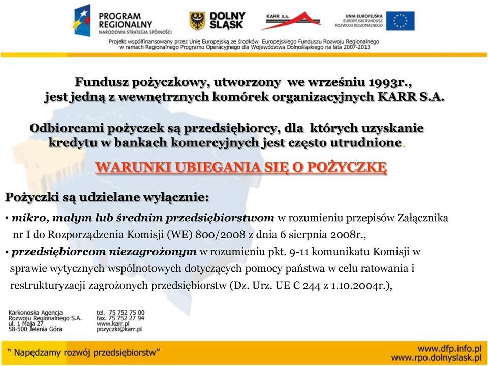 WARUNKI UBIEGANIA SIĘ O POŻYCZKĘ Pożyczki są udzielane wyłącznie: mikro, małym lub średnim przedsiębiorstwom w rozumieniu przepisów Załącznika nr I do Rozporządzenia