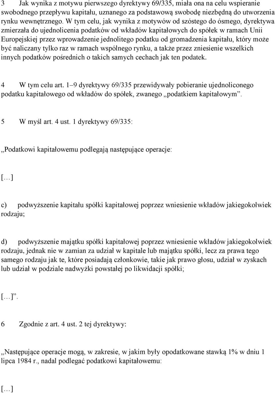 podatku od gromadzenia kapitału, który może być naliczany tylko raz w ramach wspólnego rynku, a także przez zniesienie wszelkich innych podatków pośrednich o takich samych cechach jak ten podatek.