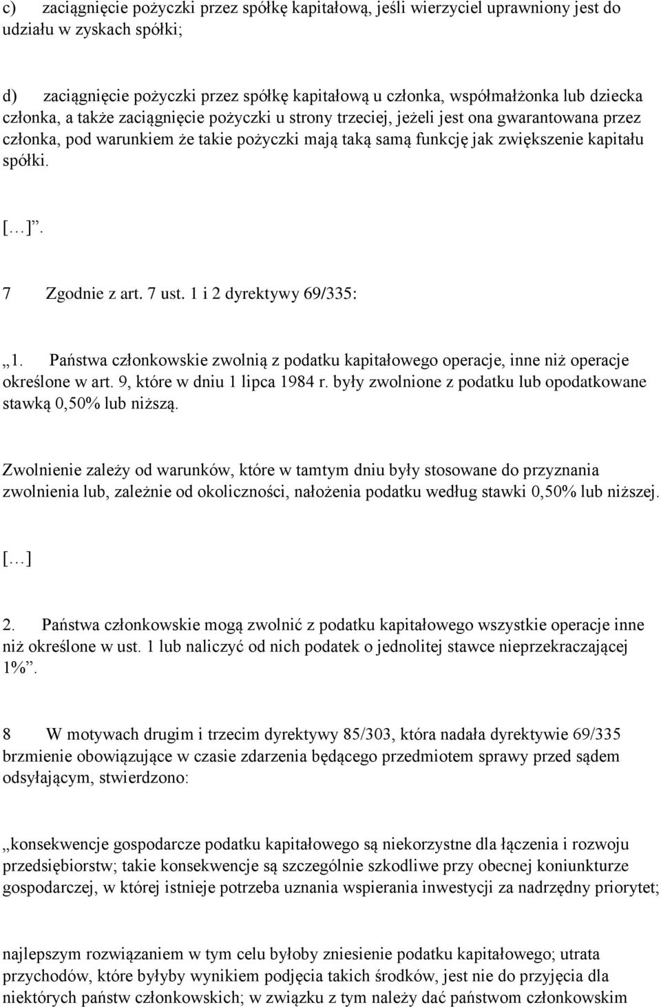 7 Zgodnie z art. 7 ust. 1 i 2 dyrektywy 69/335: 1. Państwa członkowskie zwolnią z podatku kapitałowego operacje, inne niż operacje określone w art. 9, które w dniu 1 lipca 1984 r.