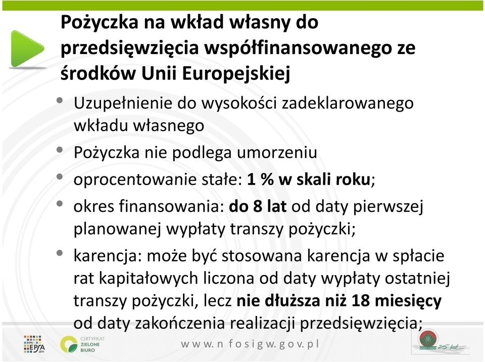 8 lat od daty pierwszej planowanej wypłaty transzy pożyczki; karencja: może być stosowana karencja w spłacie rat kapitałowych