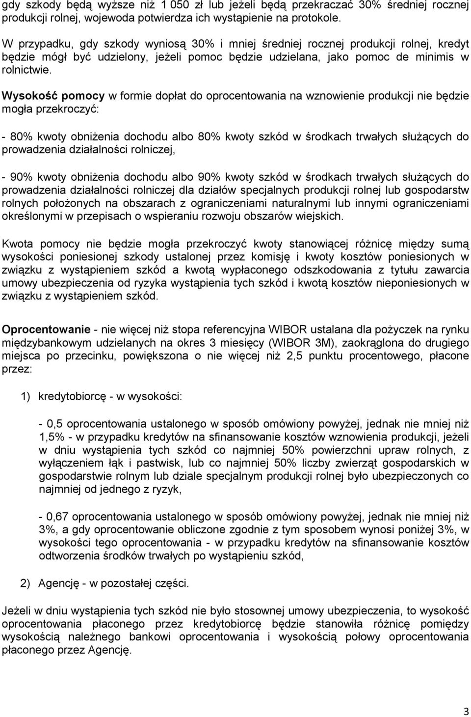 Wysokość pomocy w formie dopłat do oprocentowania na wznowienie produkcji nie będzie mogła przekroczyć: - 80% kwoty obniżenia dochodu albo 80% kwoty szkód w środkach trwałych służących do prowadzenia