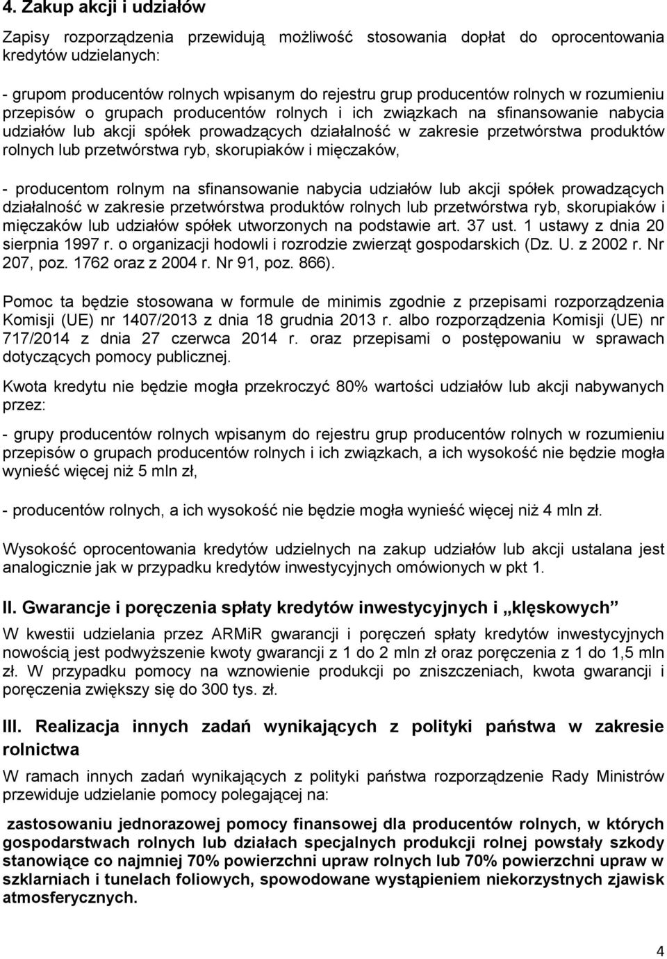 przetwórstwa ryb, skorupiaków i mięczaków, - producentom rolnym na sfinansowanie nabycia udziałów lub akcji spółek prowadzących działalność w zakresie przetwórstwa produktów rolnych lub przetwórstwa