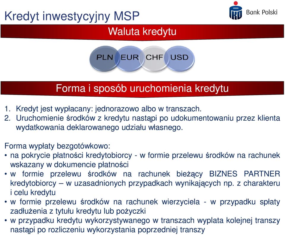 Forma wypłaty bezgotówkowo: na pokrycie płatności kredytobiorcy - w formie przelewu środków na rachunek wskazany w dokumencie płatności w formie przelewu środków na rachunek bieŝący BIZNES