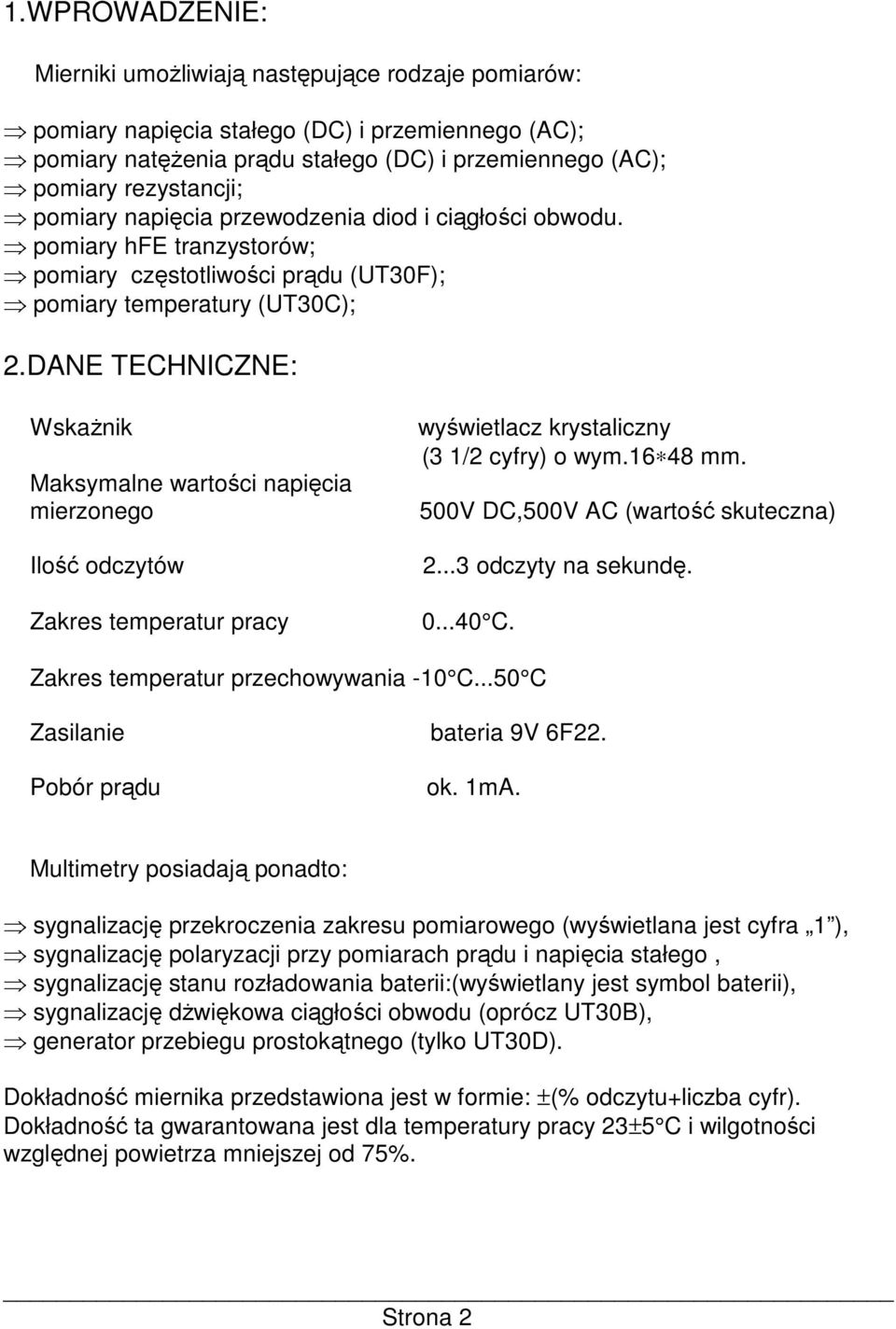 DANE TECHNICZNE: WskaŜnik Maksymalne wartości napięcia mierzonego Ilość odczytów Zakres temperatur pracy wyświetlacz krystaliczny (3 1/2 cyfry) o wym.16 48 mm. 500V DC,500V AC (wartość skuteczna) 2.