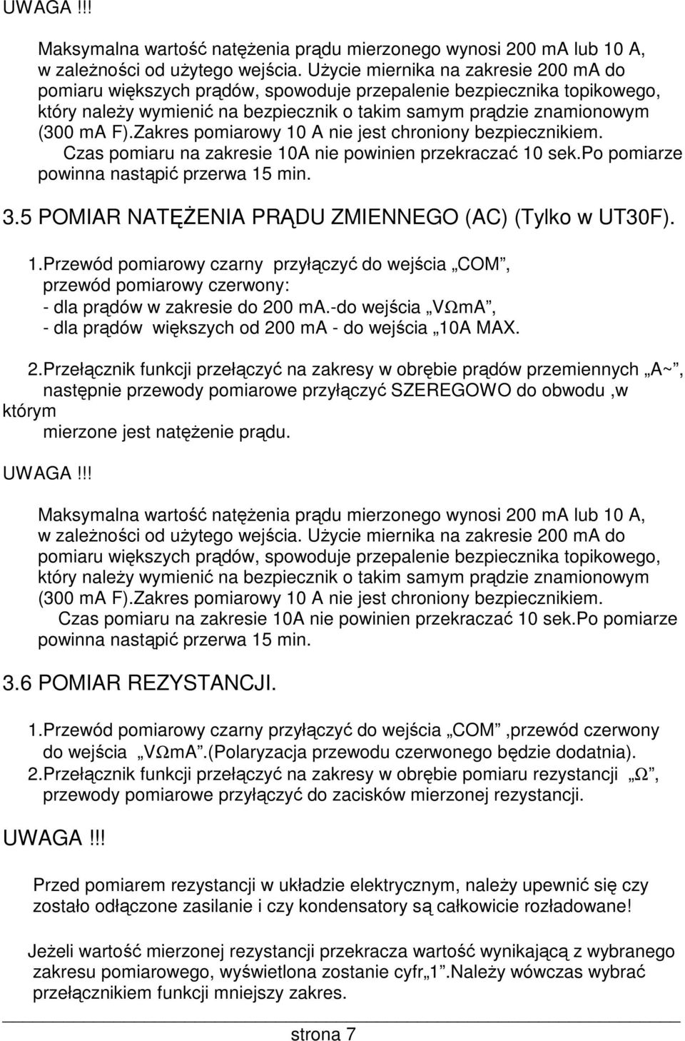 Zakres pomiarowy 10 A nie jest chroniony bezpiecznikiem. Czas pomiaru na zakresie 10A nie powinien przekraczać 10 sek.po pomiarze powinna nastąpić przerwa 15 min. 3.