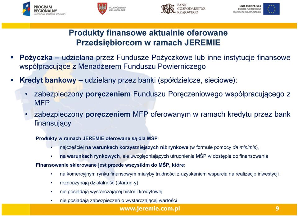 bank finansujący Produkty w ramach JEREMIE oferowane są dla MŚP: najczęściej na warunkach korzystniejszych niż rynkowe (w formule pomocy de minimis), na warunkach rynkowych, ale uwzględniających