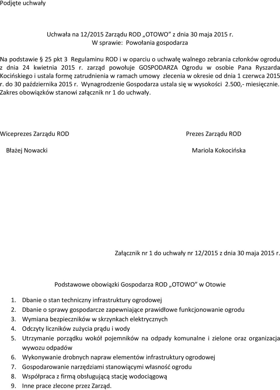 zarząd powołuje GOSPODARZA Ogrodu w osobie Pana Ryszarda Kocińskiego i ustala formę zatrudnienia w ramach umowy zlecenia w okresie od dnia 1 czerwca 2015 r. do 30 października 2015 r.