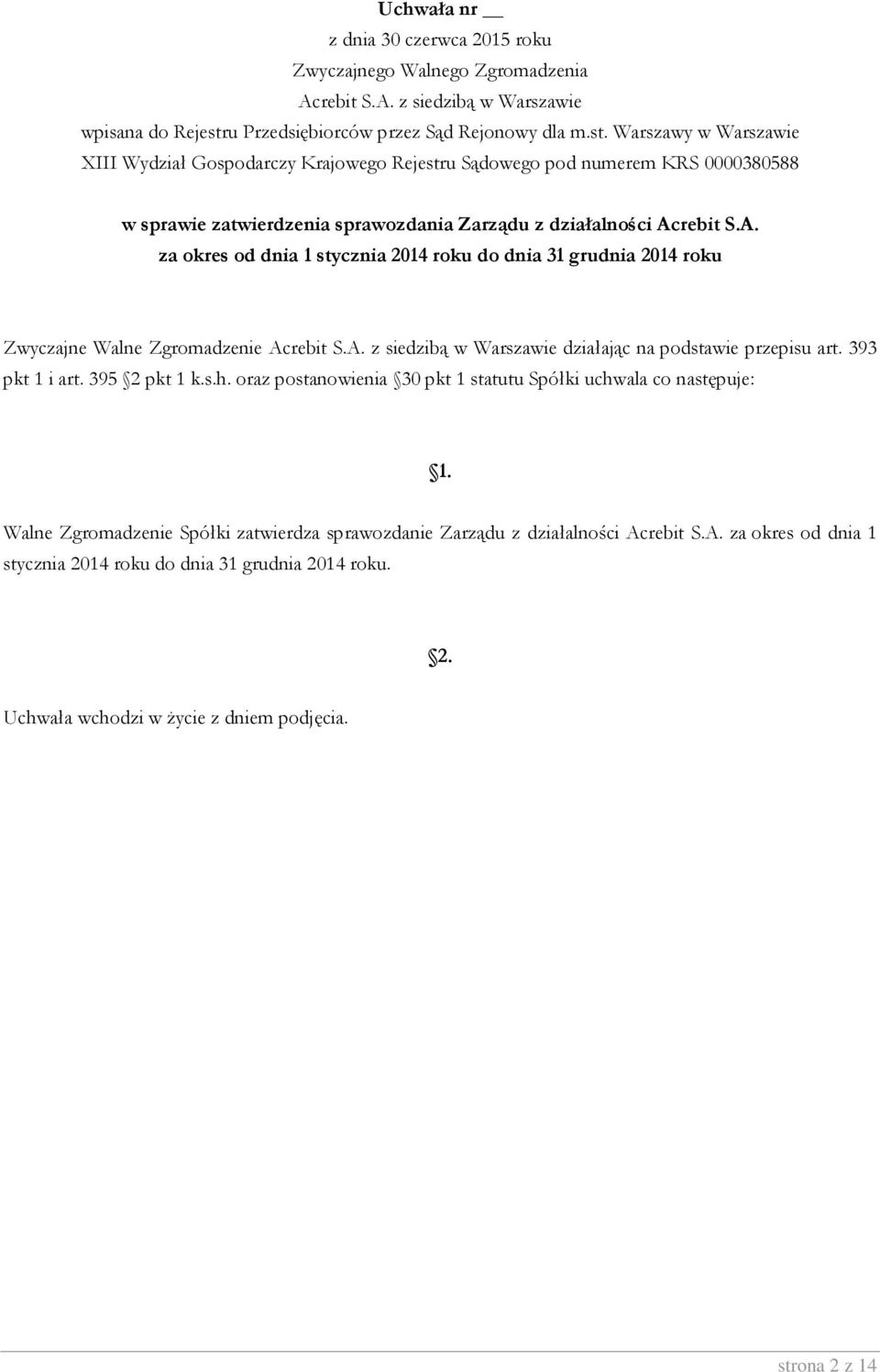 za okres od dnia 1 stycznia 2014 roku do dnia 31 grudnia 2014 roku Zwyczajne Walne Zgromadzenie działając na podstawie