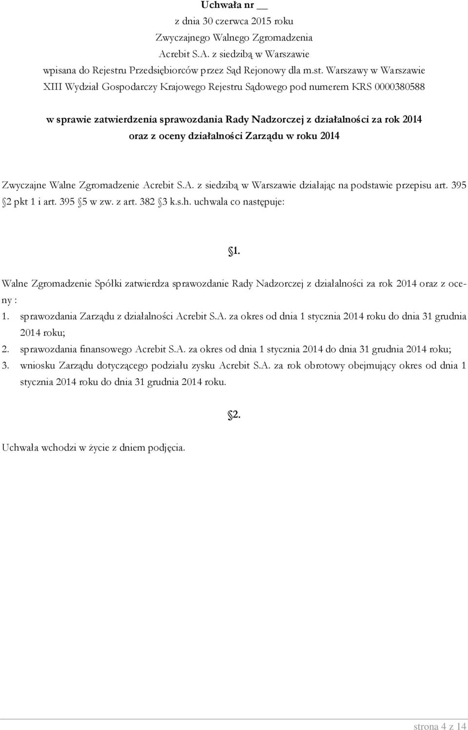 sprawozdania Zarządu z działalności Acrebit S.A. za okres od dnia 1 stycznia 2014 roku do dnia 31 grudnia 2014 roku; 2. sprawozdania finansowego Acrebit S.A. za okres od dnia 1 stycznia 2014 do dnia 31 grudnia 2014 roku; 3.