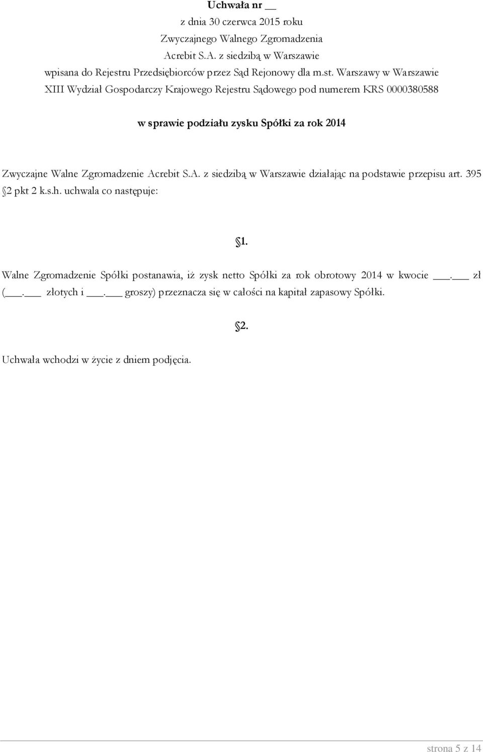 uchwala co następuje: Walne Zgromadzenie Spółki postanawia, iż zysk netto Spółki