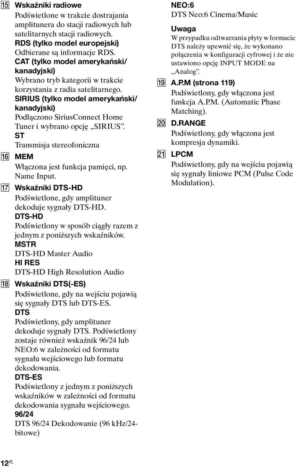 SIRIUS (tylko model amerykański/ kanadyjski) Podłączono SiriusConnect Home Tuner i wybrano opcję SIRIUS. ST Transmisja stereofoniczna P MEM Włączona jest funkcja pamięci, np. Name Input.