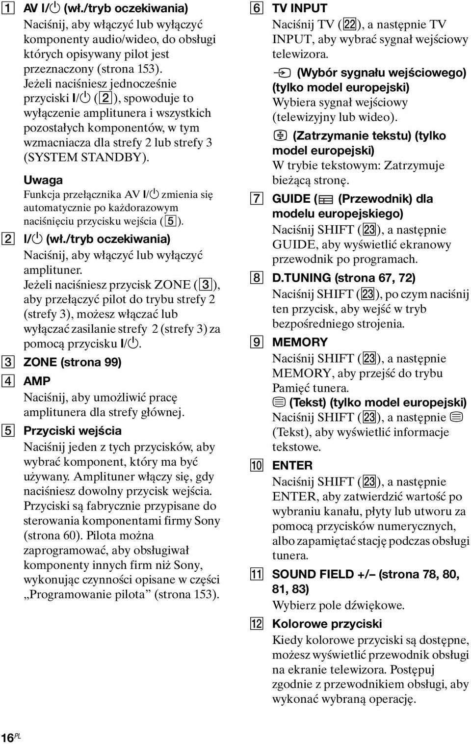 /1 zmienia się automatycznie po każdorazowym naciśnięciu przycisku wejścia (5). B?/1 (wł./tryb oczekiwania) Naciśnij, aby włączyć lub wyłączyć amplituner.
