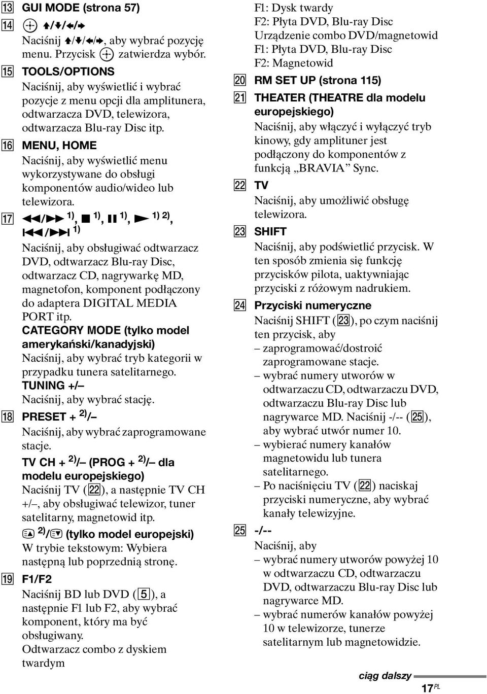 P MENU, HOME Naciśnij, aby wyświetlić menu wykorzystywane do obsługi komponentów audio/wideo lub telewizora. Q m/m 1), x 1), X 1), N 1) 2),.