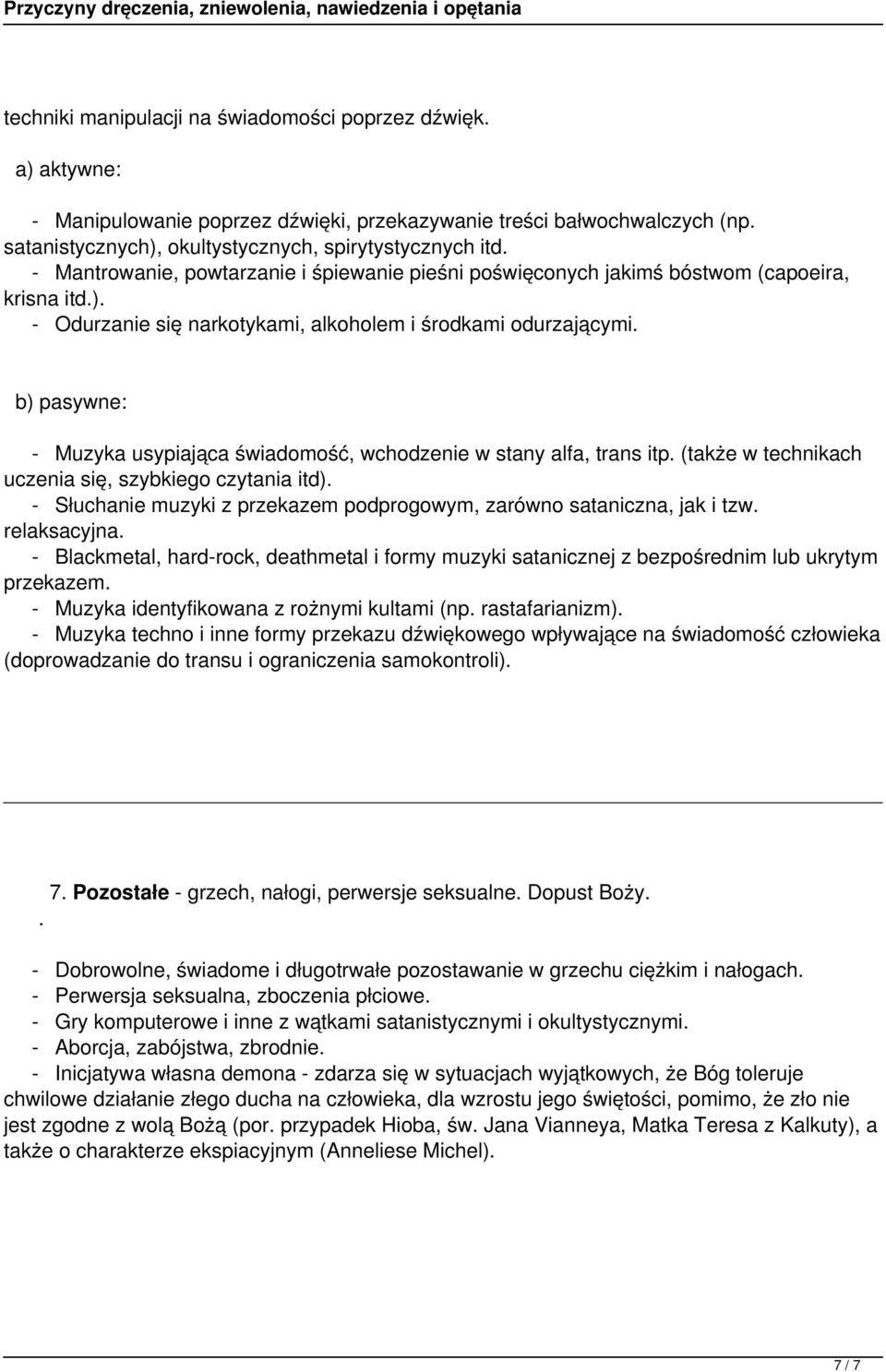 - Muzyka usypiająca świadomość, wchodzenie w stany alfa, trans itp. (także w technikach uczenia się, szybkiego czytania itd). - Słuchanie muzyki z przekazem podprogowym, zarówno sataniczna, jak i tzw.