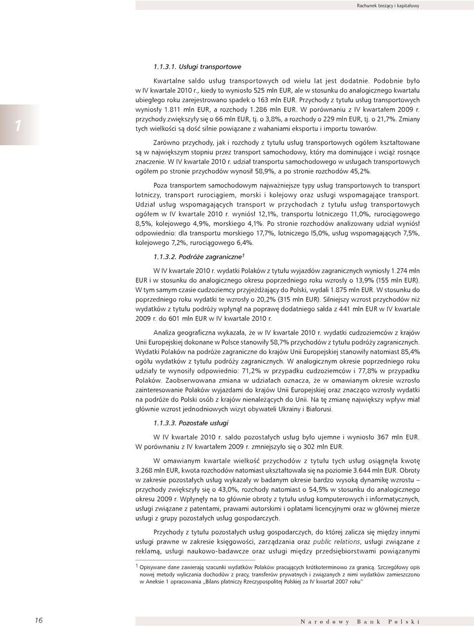 811 mln EUR, a rozchody 1.286 mln EUR. W porównaniu z IV kwartałem 2009 r. przychody zwiększyły się o 66 mln EUR, tj. o 3,8%, a rozchody o 229 mln EUR, tj. o 21,7%.