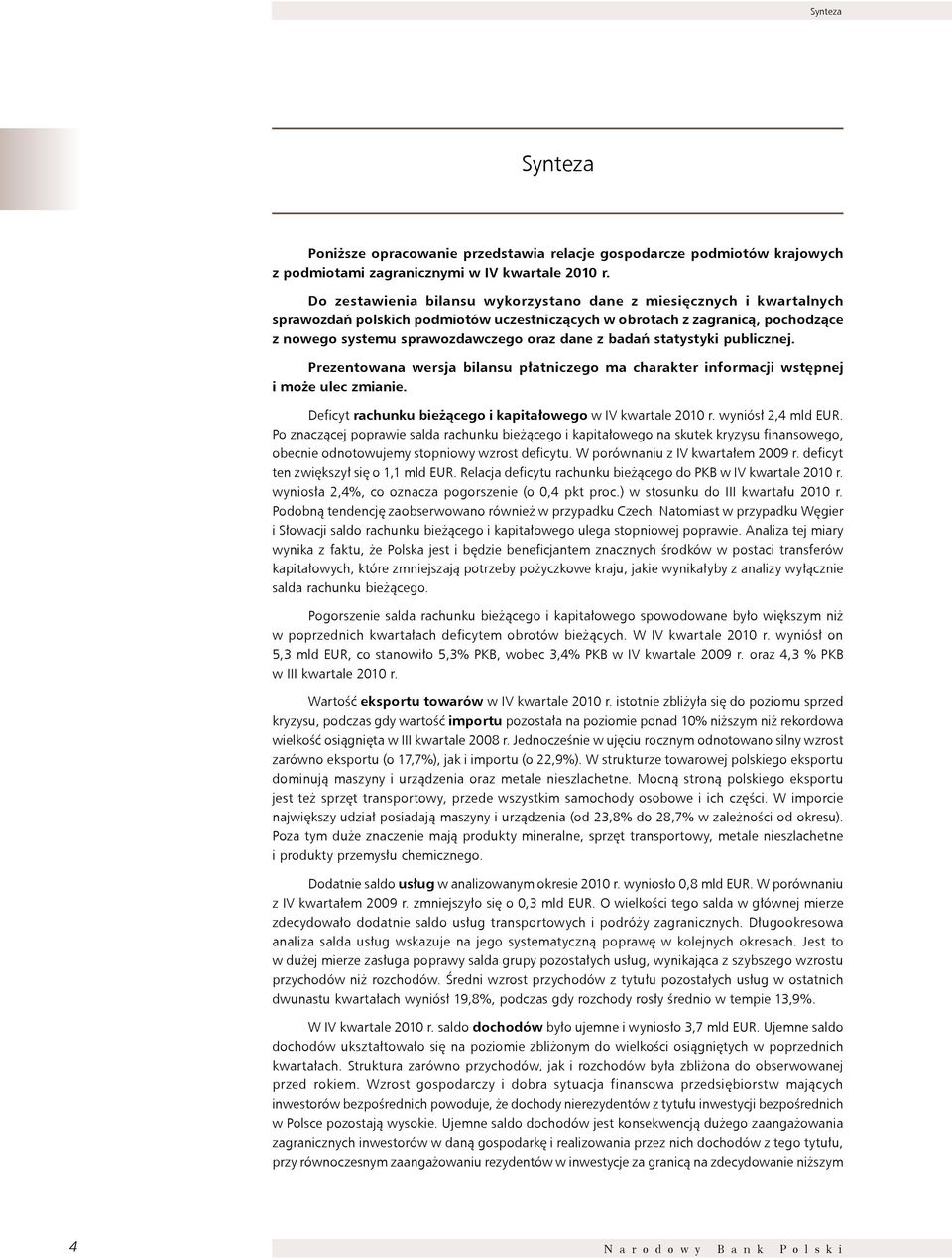 badań statystyki publicznej. Prezentowana wersja bilansu płatniczego ma charakter informacji wstępnej i może ulec zmianie. Deficyt rachunku bieżącego i kapitałowego w IV kwartale 2010 r.