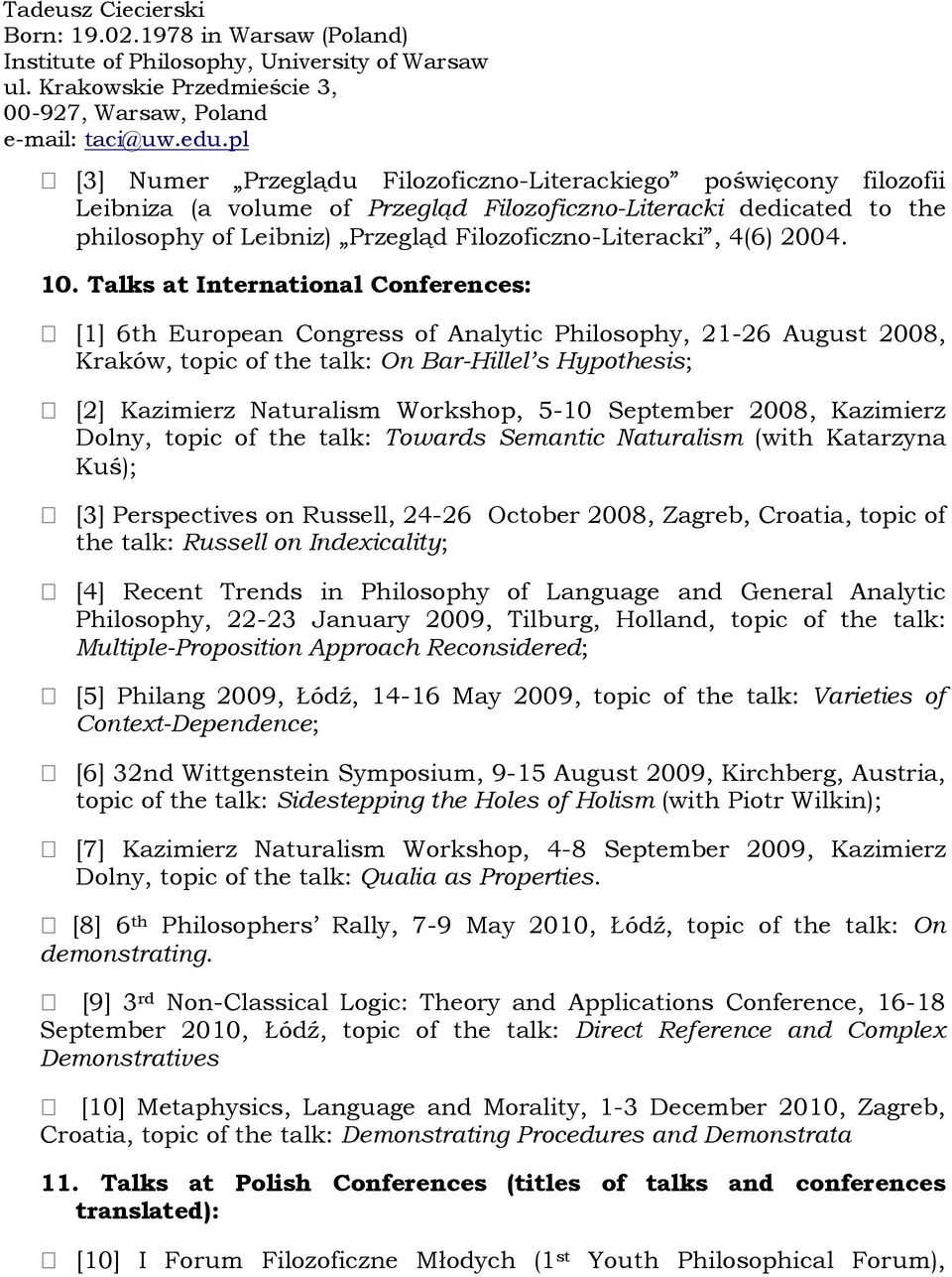 Talks at International Conferences: [1] 6th European Congress of Analytic Philosophy, 21-26 August 2008, Kraków, topic of the talk: On Bar-Hillel s Hypothesis; [2] Kazimierz Naturalism Workshop, 5-10