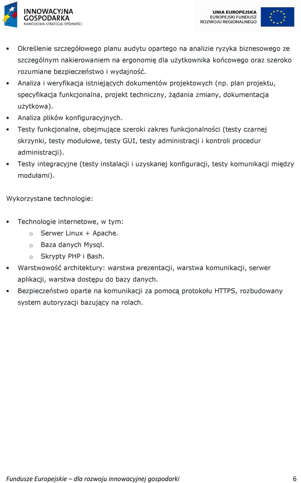 Testy funkcjonalne, obejmujące szeroki zakres funkcjonalności (testy czarnej skrzynki, testy modułowe, testy GUI, testy administracji i kontroli procedur administracji).