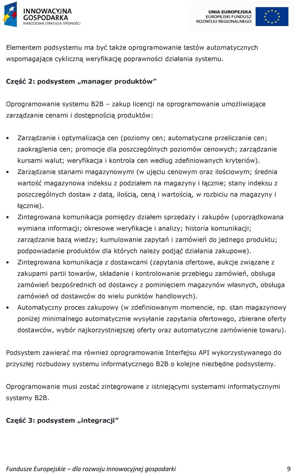 cen; automatyczne przeliczanie cen; zaokrąglenia cen; promocje dla poszczególnych poziomów cenowych; zarządzanie kursami walut; weryfikacja i kontrola cen według zdefiniowanych kryteriów).