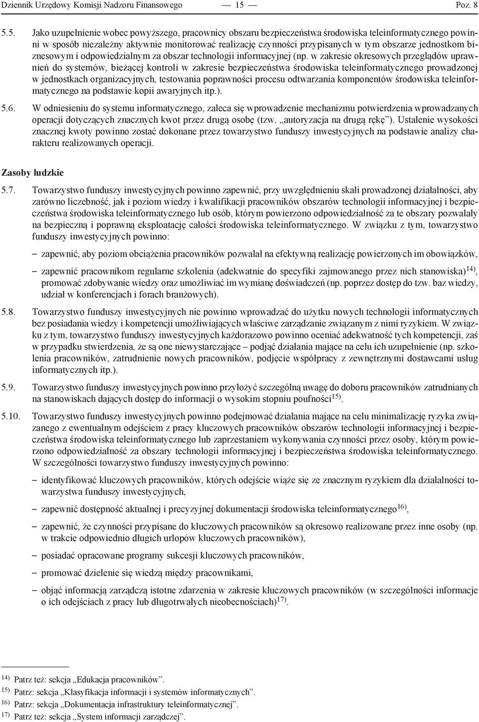 5. Jako uzupełnienie wobec powyższego, pracownicy obszaru bezpieczeństwa środowiska teleinformatycznego powinni w sposób niezależny aktywnie monitorować realizację czynności przypisanych w tym