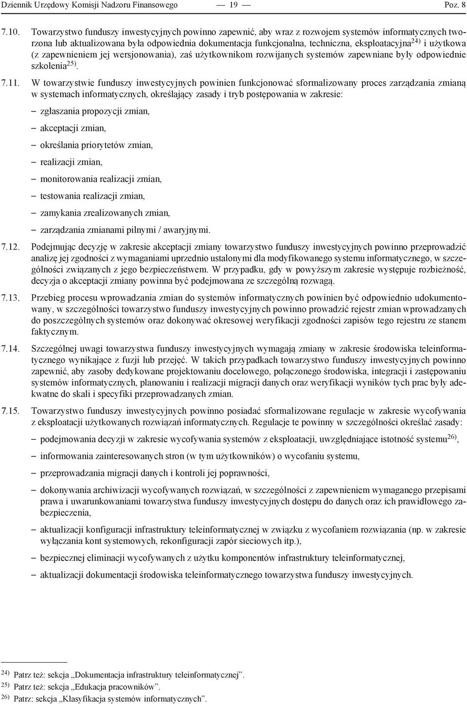 24) i użytkowa (z zapewnieniem jej wersjonowania), zaś użytkownikom rozwijanych systemów zapewniane były odpowiednie szkolenia 25). 7.11.