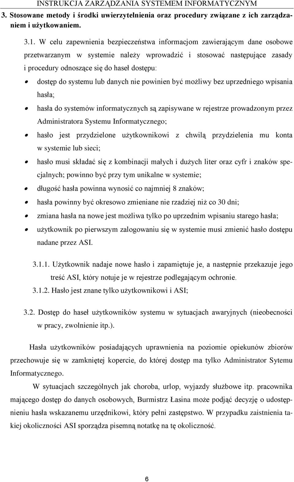 systemu lub danych nie powinien być możliwy bez uprzedniego wpisania hasła; hasła do systemów informatycznych są zapisywane w rejestrze prowadzonym przez Administratora Systemu Informatycznego; hasło