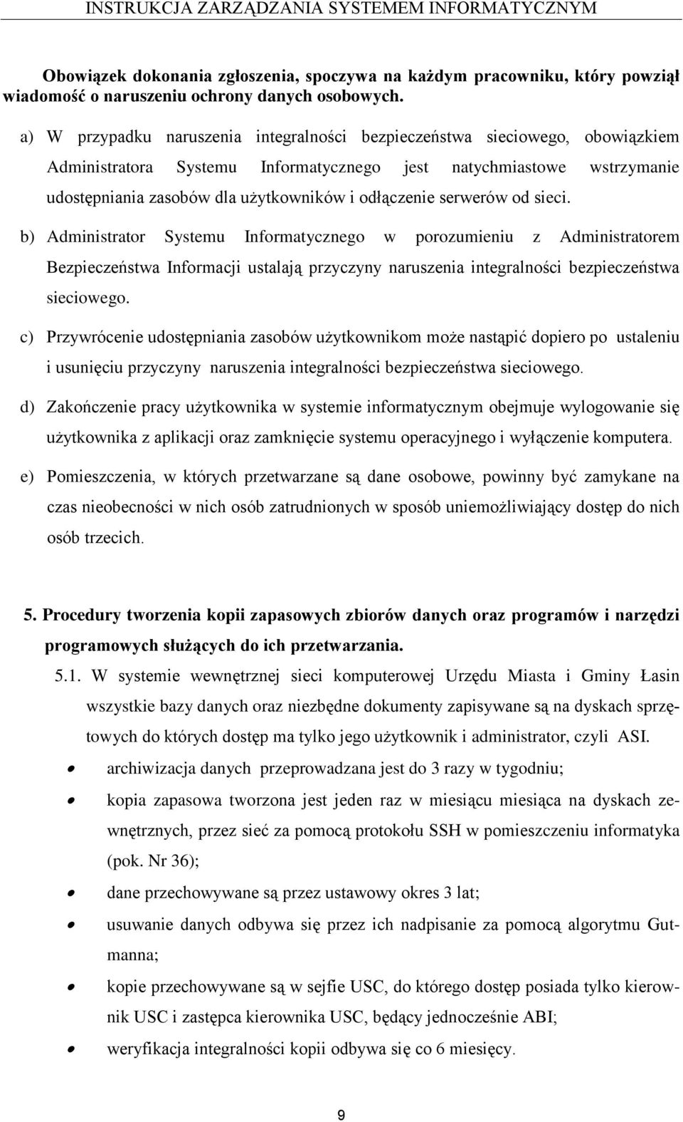 odłączenie serwerów od sieci. b) Administrator Systemu Informatycznego w porozumieniu z Administratorem Bezpieczeństwa Informacji ustalają przyczyny naruszenia integralności bezpieczeństwa sieciowego.