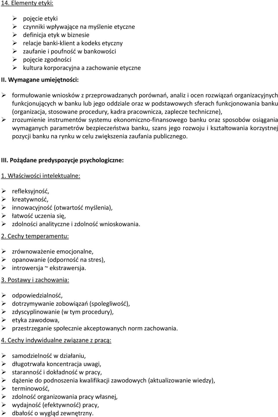 Wymagane umiejętności: formułowanie wniosków z przeprowadzanych porównań, analiz i ocen rozwiązań organizacyjnych funkcjonujących w banku lub jego oddziale oraz w podstawowych sferach funkcjonowania