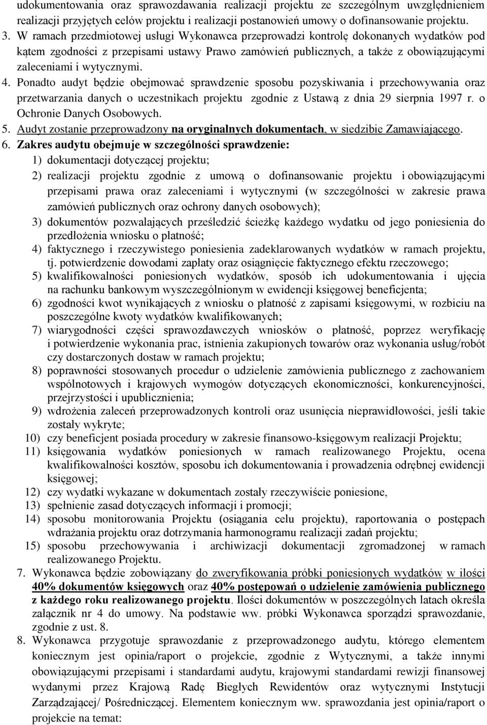 4. Ponadto audyt będzie obejmować sprawdzenie sposobu pozyskiwania i przechowywania oraz przetwarzania danych o uczestnikach projektu zgodnie z Ustawą z dnia 29 sierpnia 1997 r.