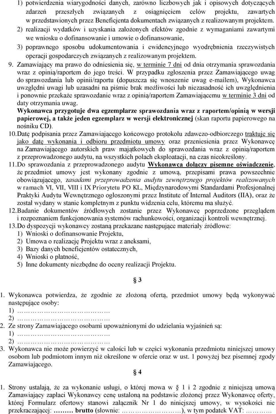 2) realizacji wydatków i uzyskania założonych efektów zgodnie z wymaganiami zawartymi we wniosku o dofinansowanie i umowie o dofinansowanie, 3) poprawnego sposobu udokumentowania i ewidencyjnego